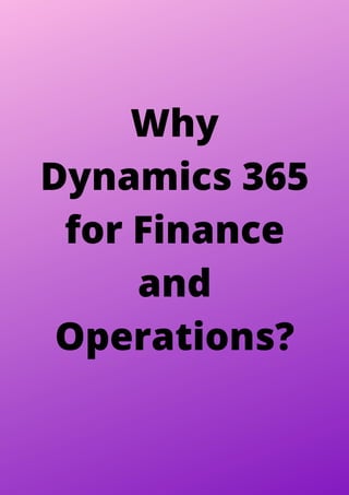 Why
Dynamics 365
for Finance
and
Operations?
 