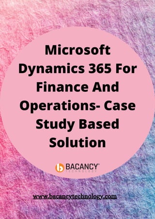 Microsoft
Dynamics 365 For
Finance And
Operations- Case
Study Based
Solution
www.bacancytechnology.com
 