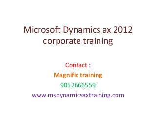 Microsoft Dynamics ax 2012
corporate training
Contact :
Magnific training
9052666559
www.msdynamicsaxtraining.com
 