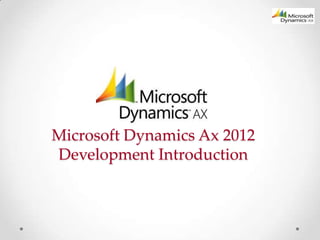 Microsoft Dynamics Ax 2012
Development Introduction

 