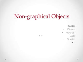 Microsoft Dynamics AX Non-graphical Objects
Classes:
 Classes have the following characteristics:





Classes allow ...
