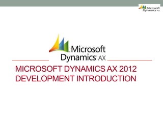 MICROSOFT DYNAMICS AX 2012
DEVELOPMENT INTRODUCTION

 