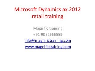 Microsoft Dynamics ax 2012
retail training
Magnific training
+91-9052666559
info@magnifictraining.com
www.magnifictraining.com
 