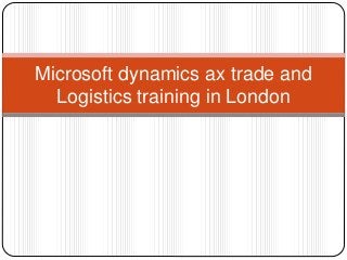 Microsoft dynamics ax trade and
Logistics training in London
 