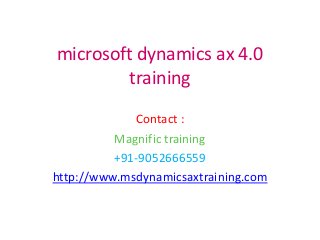 microsoft dynamics ax 4.0
training
Contact :
Magnific training
+91-9052666559
http://www.msdynamicsaxtraining.com
 