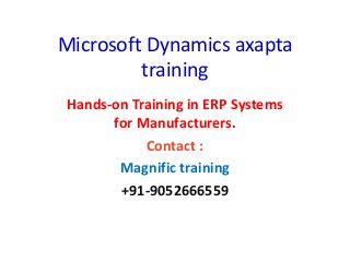Microsoft Dynamics axapta
training
Hands-on Training in ERP Systems
for Manufacturers.
Contact :
Magnific training
+91-9052666559
 
