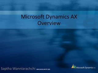 Microsoft Dynamics AX
Overview
Saptha Wanniarachchi MBCS,MCSE,MCITP (AX)
 