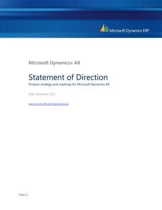 Microsoft Dynamics® AX


           Statement of Direction
           Product strategy and roadmap for Microsoft Dynamics AX


           Date: December 2011


           www.microsoft.com/dynamics/ax




Page | 1
 
