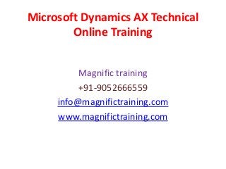 Microsoft Dynamics AX Technical
Online Training
Magnific training
+91-9052666559
info@magnifictraining.com
www.magnifictraining.com
 