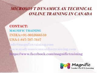 MICROSOFT DYNAMICS AX TECHNICAL
ONLINE TRAINING IN CANADA
CONTACT:
MAGNIFIC TRAINING
INDIA:+91-9052666559
USA:1-847-787-7647
info@magnfictraining.com
www.msdynamicsaxonlinetraining.com
https://www.facebook.com/magnifictraining
 