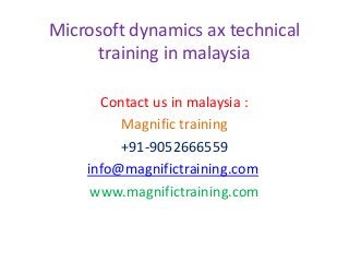 Microsoft dynamics ax technical
training in malaysia
Contact us in malaysia :
Magnific training
+91-9052666559
info@magnifictraining.com
www.magnifictraining.com

 