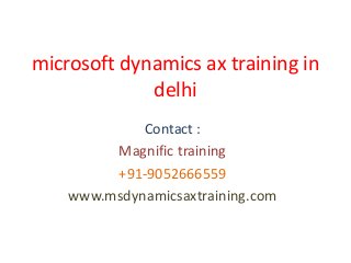 microsoft dynamics ax training in
delhi
Contact :
Magnific training
+91-9052666559
www.msdynamicsaxtraining.com
 