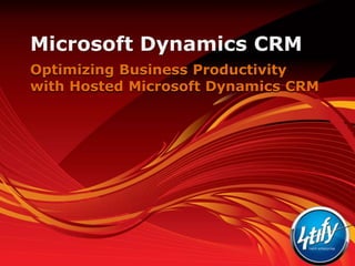 Microsoft Dynamics CRM
Optimizing Business Productivity
with Hosted Microsoft Dynamics CRM
 