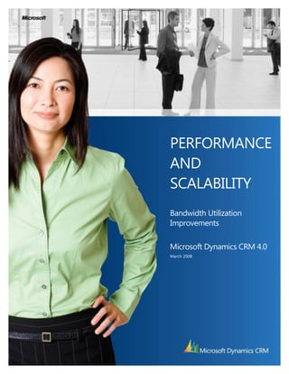PERFORMANCE
AND
SCALABILITY
Bandwidth Utilization
Improvements

Microsoft Dynamics CRM 4.0
March 2008
 