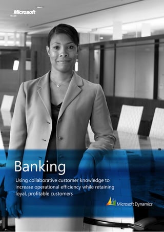 Banking
Using collaborative customer knowledge to
increase operational efficiency while retaining
loyal, profitable customers
 