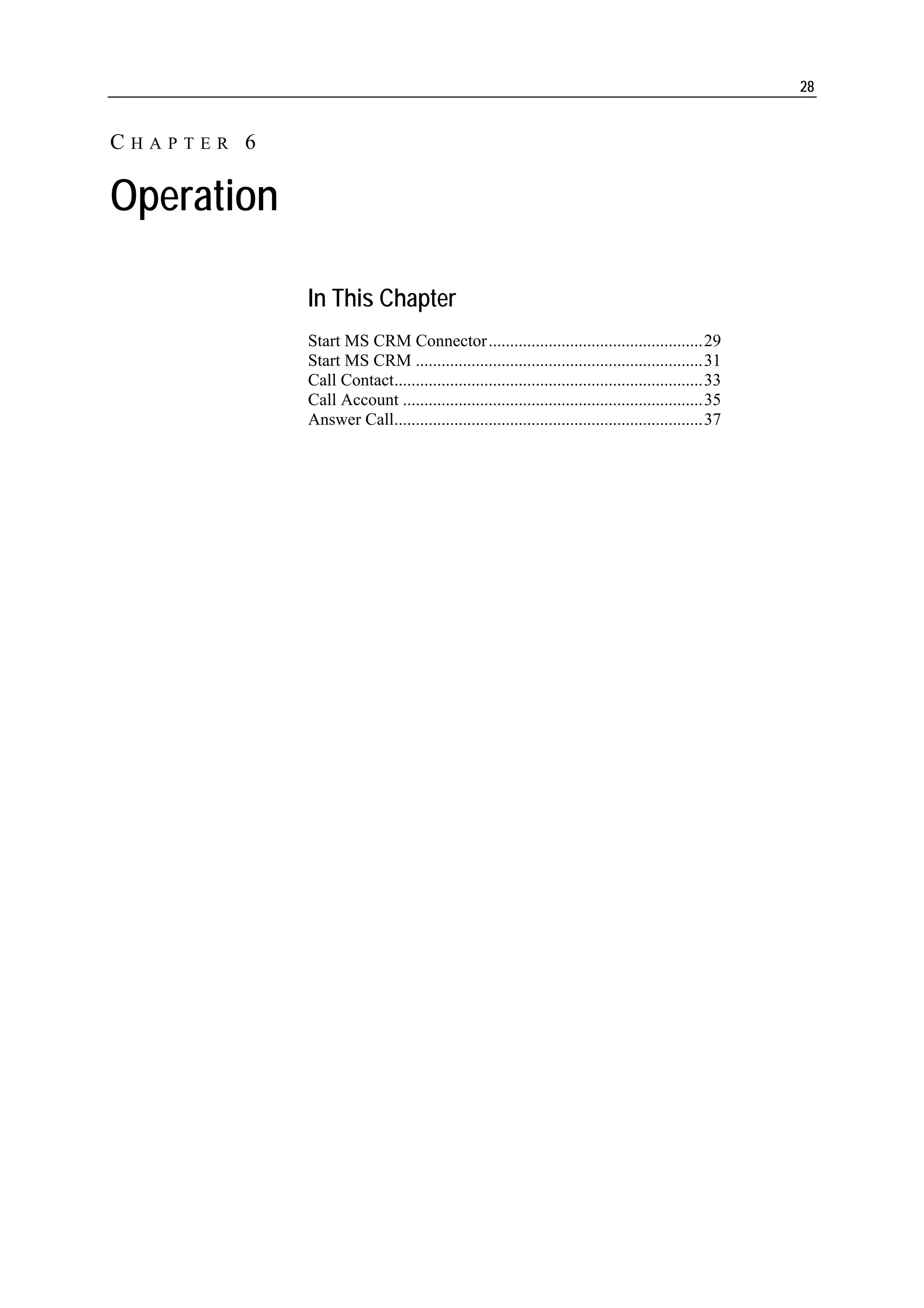 28


CHAPTER 6

Operation

            In This Chapter
            Start MS CRM Connector..................................................29
            Start MS CRM ...................................................................31
            Call Contact........................................................................33
            Call Account ......................................................................35
            Answer Call........................................................................37
 