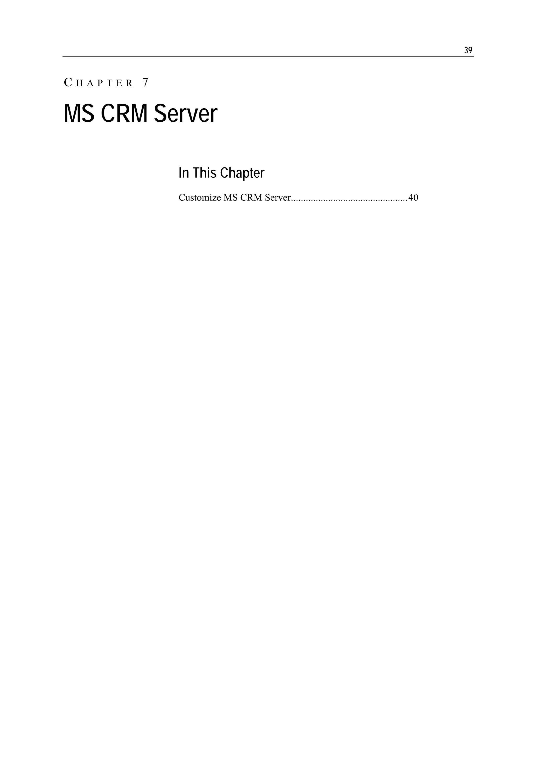 39


CHAPTER 7

MS CRM Server

            In This Chapter
            Customize MS CRM Server...............................................40
 