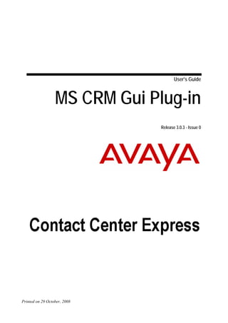 User's Guide



                  MS CRM Gui Plug-in
                               Release 3.0.3 - Issue 0




Printed on 29 October, 2008
 