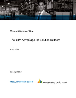 Microsoft Dynamics®
CRM
The xRM Advantage for Solution Builders
White Paper
Date: April 2010
http://crm.dynamics.com
 