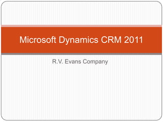 R.V. Evans Company
Microsoft Dynamics CRM 2011
 