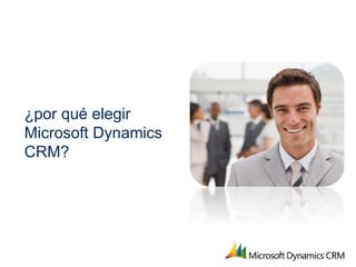 ¿por qué elegir
Microsoft Dynamics
CRM?
 