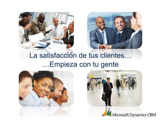 La satisfacción de tus clientes…
    …Empieza con tu gente
 
