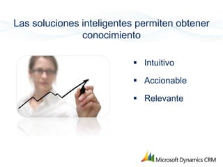 Las soluciones inteligentes permiten obtener
               conocimiento

                           Intuitivo

                           Accionable

                           Relevante
 