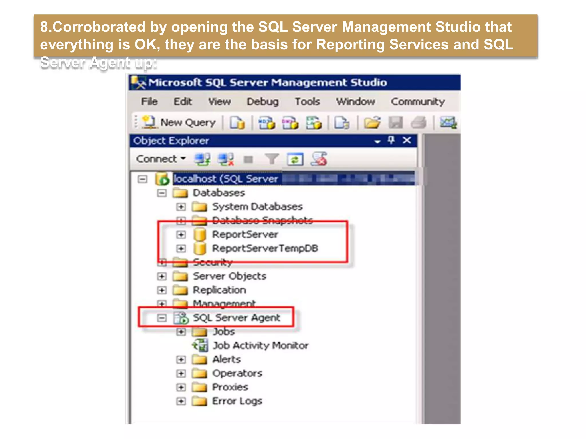 8.Corroborated by opening the SQL Server Management Studio that
everything is OK, they are the basis for Reporting Services and SQL
Server Agent up:
 