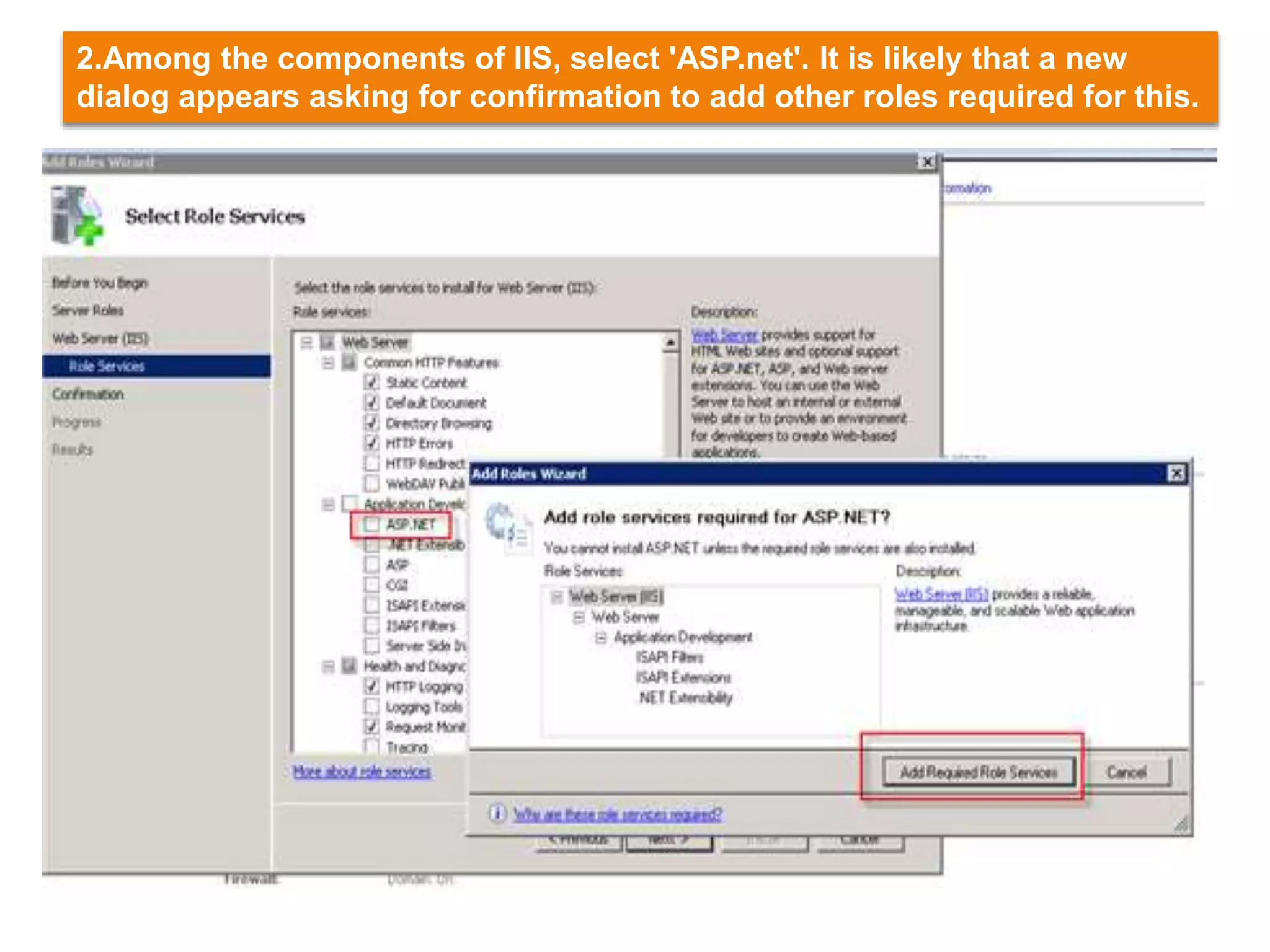 2.Among the components of IIS, select 'ASP.net'. It is likely that a new
dialog appears asking for confirmation to add other roles required for this.
 