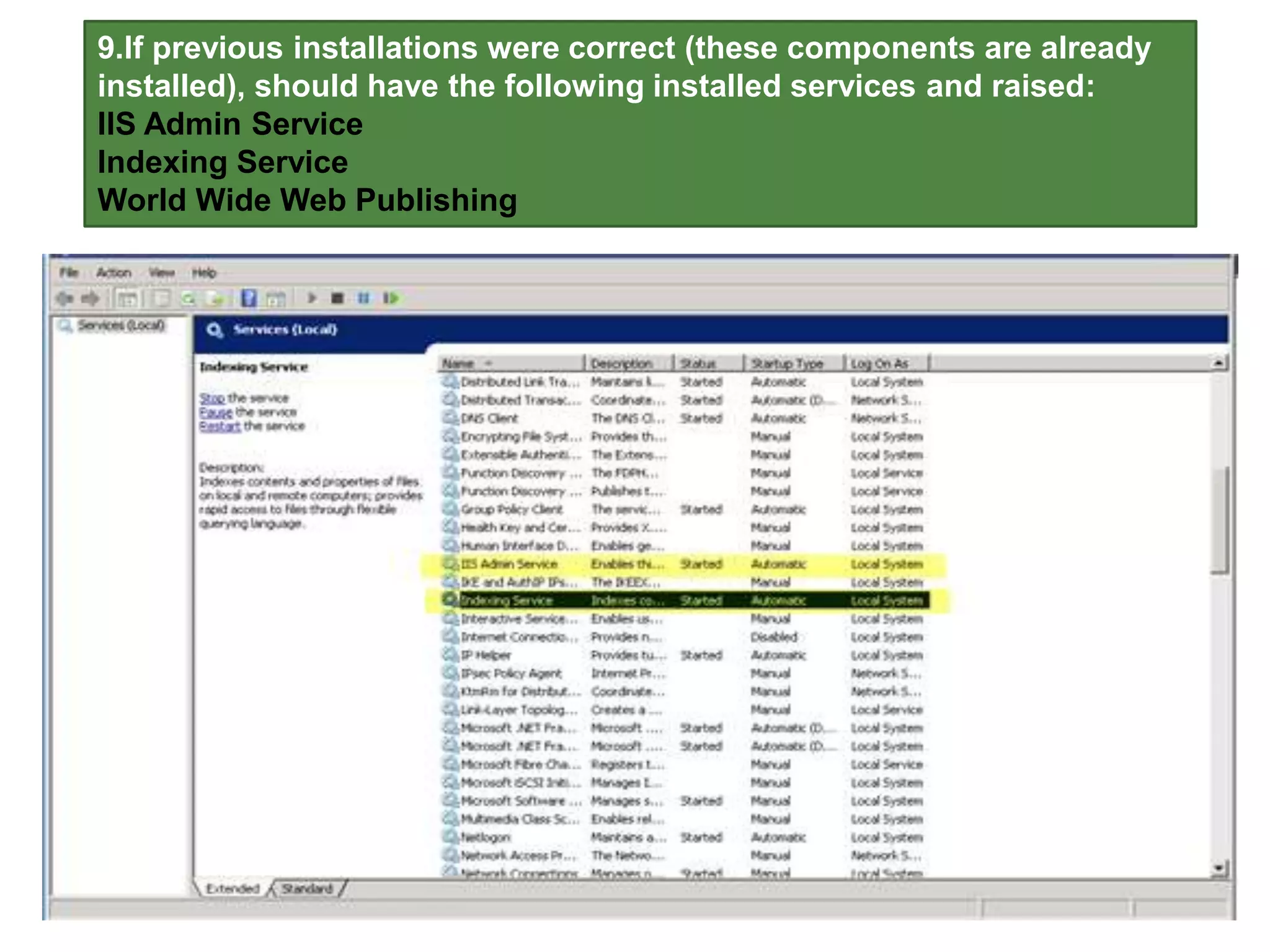 9.If previous installations were correct (these components are already
installed), should have the following installed services and raised:
IIS Admin Service
Indexing Service
World Wide Web Publishing
 