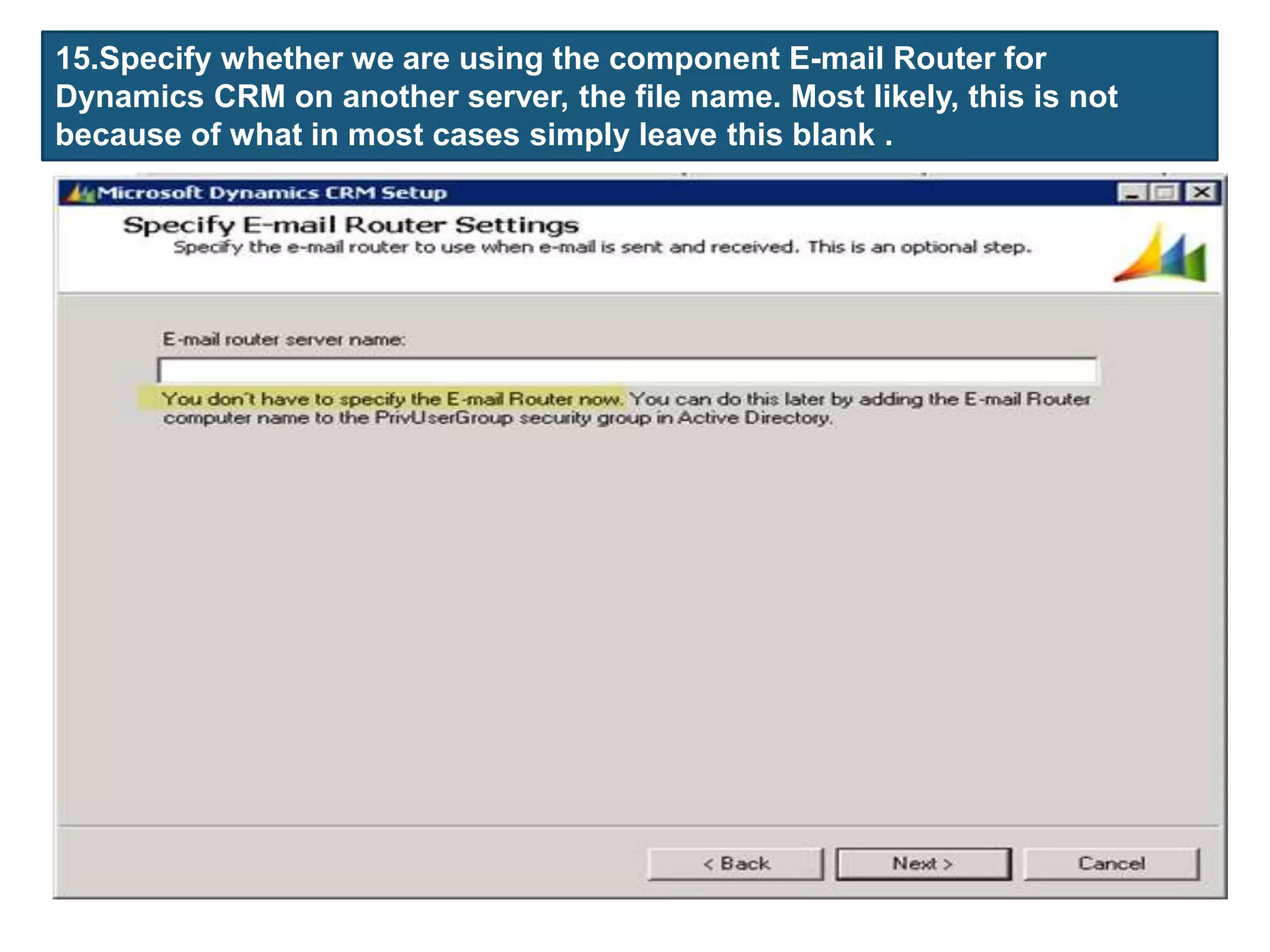 15.Specify whether we are using the component E-mail Router for
Dynamics CRM on another server, the file name. Most likely, this is not
because of what in most cases simply leave this blank .
 