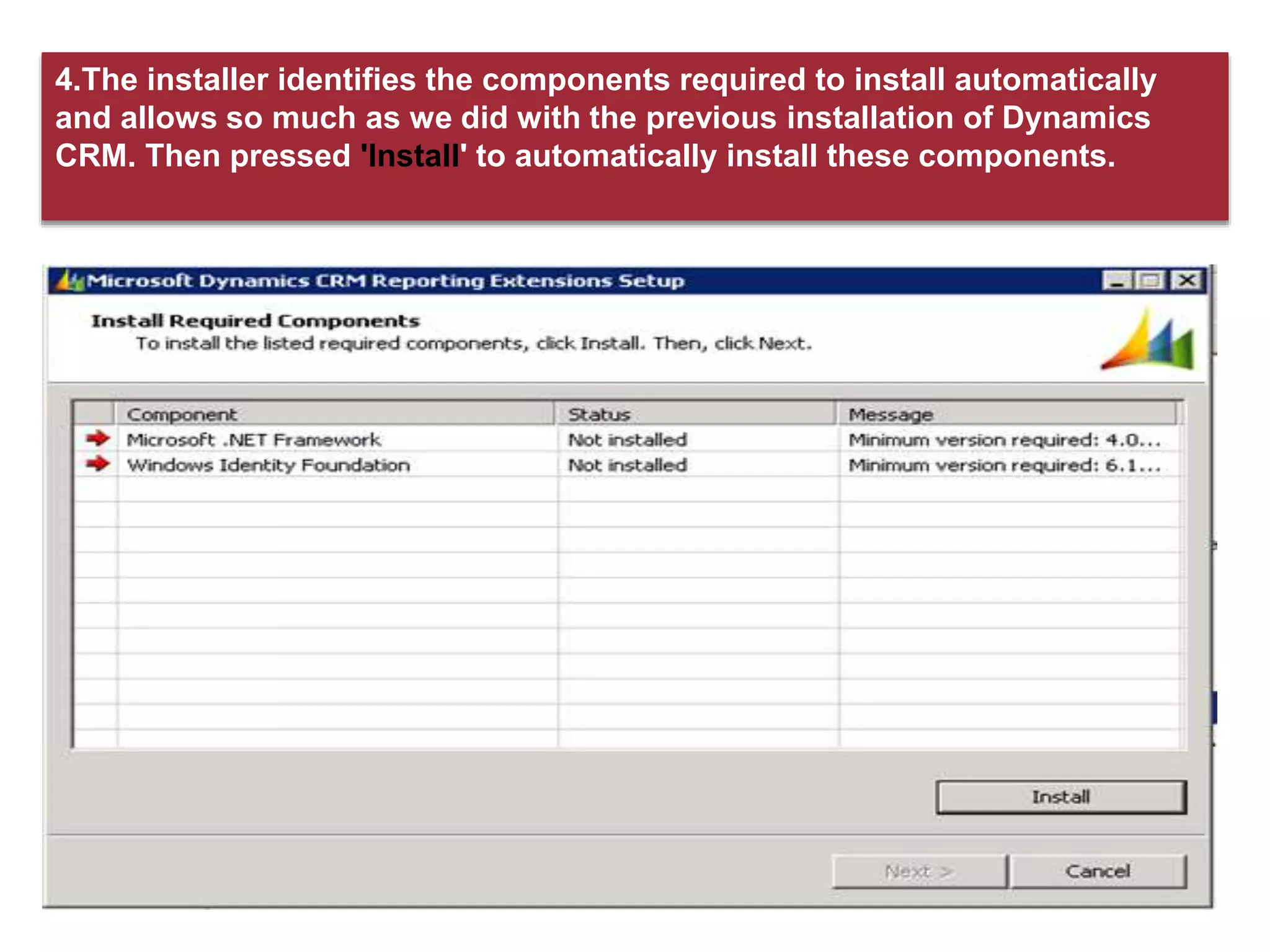 4.The installer identifies the components required to install automatically
and allows so much as we did with the previous installation of Dynamics
CRM. Then pressed 'Install' to automatically install these components.
 