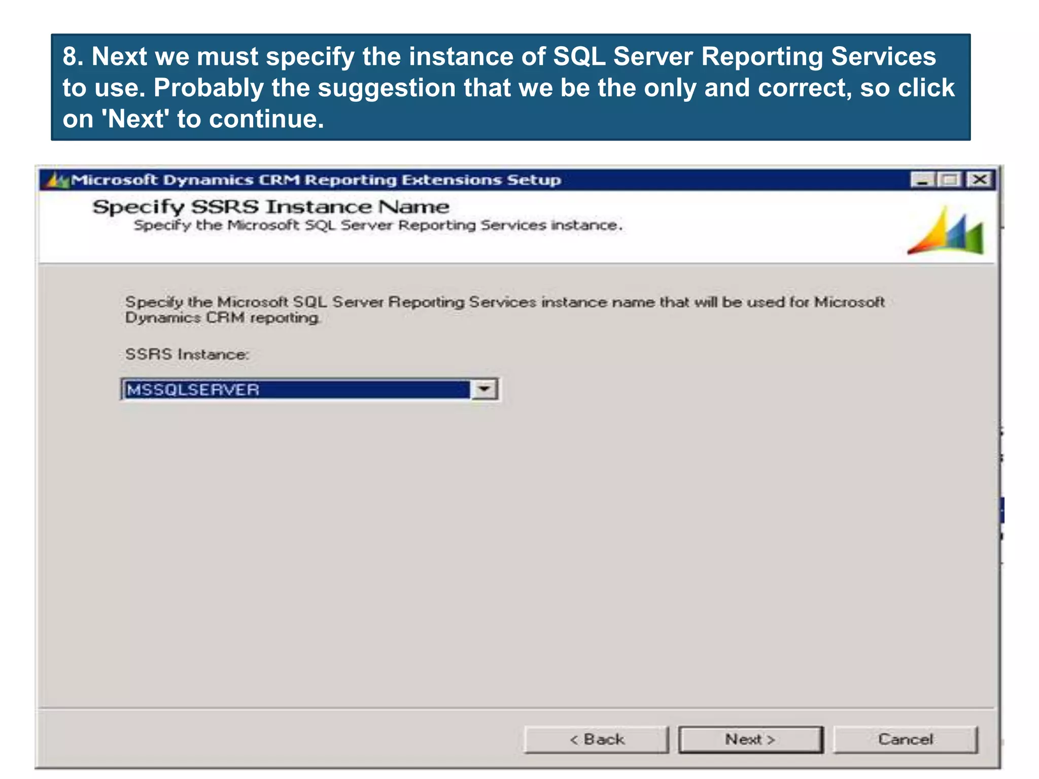 8. Next we must specify the instance of SQL Server Reporting Services
to use. Probably the suggestion that we be the only and correct, so click
on 'Next' to continue.
 