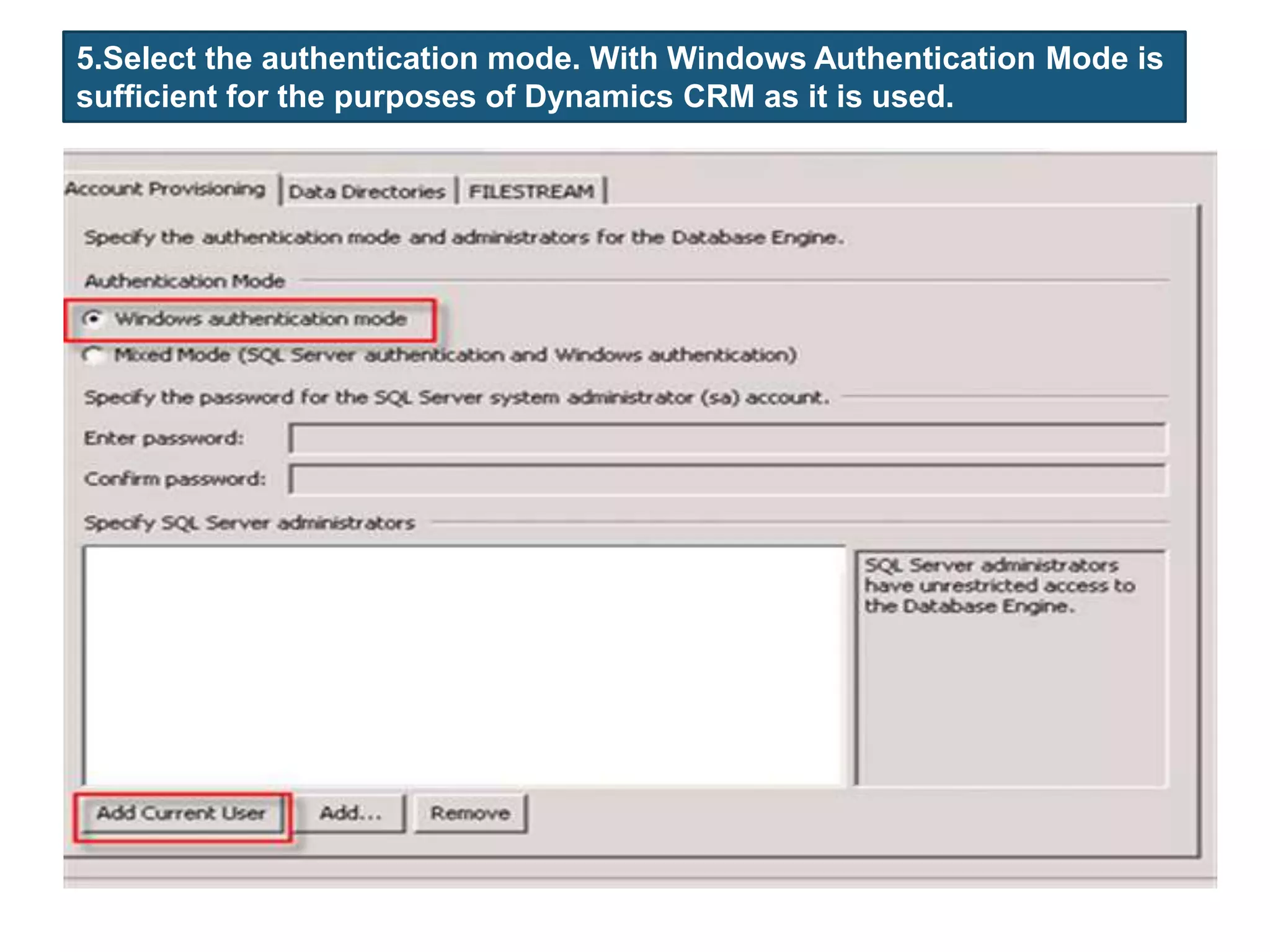 5.Select the authentication mode. With Windows Authentication Mode is
sufficient for the purposes of Dynamics CRM as it is used.
 