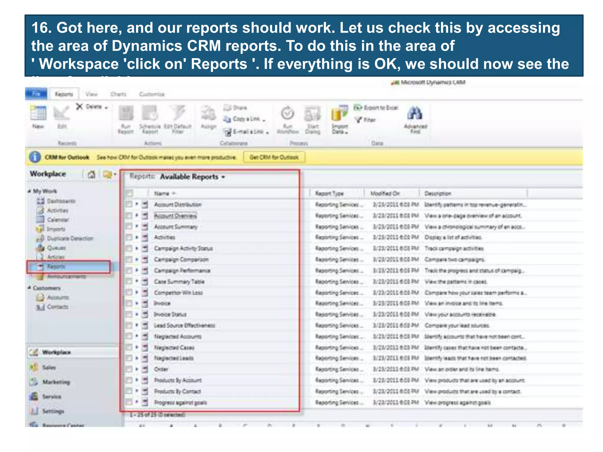 16. Got here, and our reports should work. Let us check this by accessing
the area of Dynamics CRM reports. To do this in the area of
' Workspace 'click on' Reports '. If everything is OK, we should now see the
list of available reports.
 