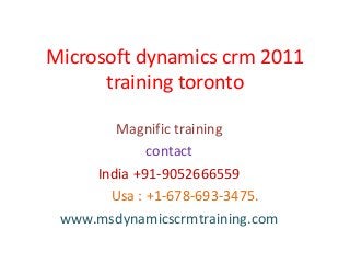 Microsoft dynamics crm 2011
training toronto
Magnific training
contact
India +91-9052666559
Usa : +1-678-693-3475.
www.msdynamicscrmtraining.com
 