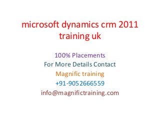 microsoft dynamics crm 2011
training uk
100% Placements
For More Details Contact
Magnific training
+91-9052666559
info@magnifictraining.com
 