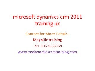 microsoft dynamics crm 2011
training uk
Contact for More Details :
Magnific training
+91-9052666559
www.msdynamicscrmtraining.com
 