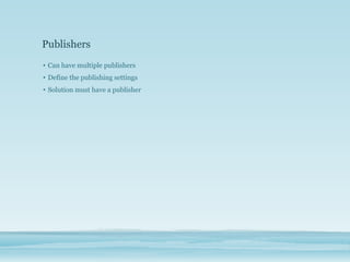 Publishers
• Can have multiple publishers
• Define the publishing settings
• Solution must have a publisher
 