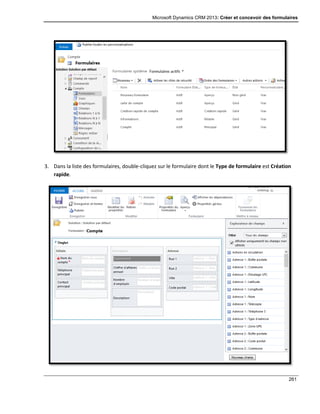 Microsoft Dynamics CRM 2013: Créer et concevoir des formulaires
261
3. Dans la liste des formulaires, double-cliquez sur le formulaire dont le Type de formulaire est Création
rapide.
 