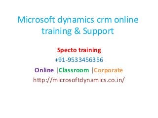 Microsoft dynamics crm online
training & Support
Specto training
+91-9533456356
Online |Classroom |Corporate
http://microsoftdynamics.co.in/
 