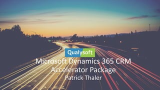 Microsoft Dynamics 365 CRM
Accelerator Package
Patrick Thaler
 