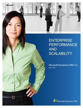 ENTERPRISE
PERFORMANCE
AND
SCALABILITY

Microsoft Dynamics CRM 4.0
March 2008
 