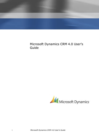 Microsoft Dynamics CRM 4.0 User’s
    Guide




i   Microsoft Dynamics CRM 4.0 User’s Guide
 