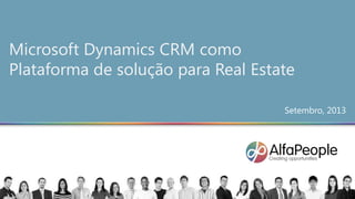 Microsoft Dynamics CRM como
Plataforma de solução para Real Estate
Setembro, 2013
 