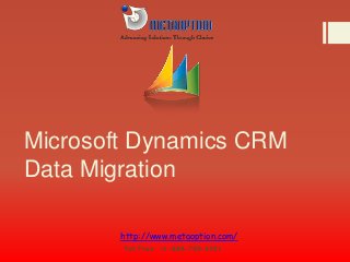 Microsoft Dynamics CRM
Data Migration
http://www.metaoption.com/
Toll Free: +1-888-745-3321
 