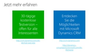30-tägige
kostenlose
Testversion –
offen für alle
Interessenten
http://crm.dynamics.com/de-
de/trial-overview
Entdecken
Sie die
Möglichkeiten
mit Microsoft
Dynamics CRM
http://crm.dynamics.com
http://dynamics-
crm.pinpoint.microsoft.com/de-
DE/home
 