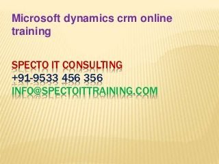 SPECTO IT CONSULTING
+91-9533 456 356
INFO@SPECTOITTRAINING.COM
Microsoft dynamics crm online
training
 