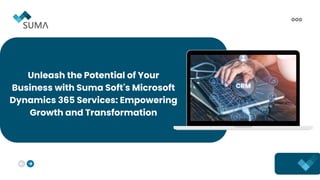 Unleash the Potential of Your
Business with Suma Soft's Microsoft
Dynamics 365 Services: Empowering
Growth and Transformation
 