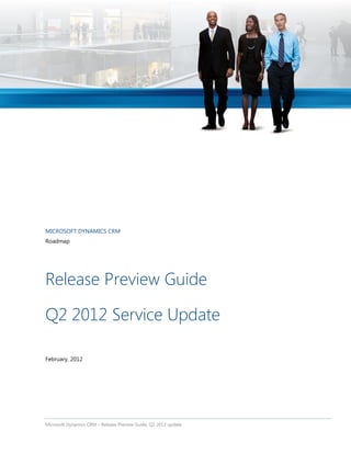 MICROSOFT DYNAMICS CRM
Roadmap




Release Preview Guide

Q2 2012 Service Update

February, 2012




Microsoft Dynamics CRM – Release Preview Guide, Q2 2012 update
 